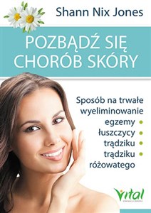 Obrazek Pozbądź się chorób skóry Sposób na trwałe wyeliminowanie egzemy, łuszczycy, trądziku i trądziku różowatego