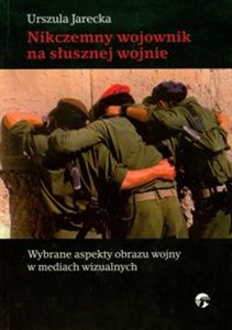 Picture of Nikczemny wojownik na słusznej drodze Wybrane aspekty obrazu wojny w mediach wizualnych