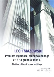 Obrazek Problem legalności stanu wojennego z 12-13 grudnia 1981 r. Studium z historii prawa polskiego