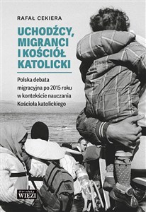 Picture of Uchodźcy, migranci i Kościół katolicki Polska debata migracyjna po 2015 roku w kontekście nauczania