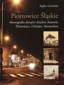 Picture of Piotrowice Śląskie Monografia dziejów dzielnic Katowic, Piotrowice, Ochojec, Kostuchna