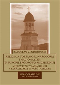 Obrazek Religia a tożsamość narodowa i nacjonalizm w Europie Środkowo - Wschodniej Między etnicyzacją religii a sakralizacją etnosu (narodu)