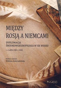 Picture of Między Rosją a Niemcami Dyplomacja środkowoeuropejska w XX wieku. Lata 1901–1945