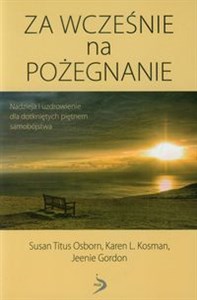 Picture of Za wcześnie na pożegnanie Nadzieja i uzdrowienie dla dotkniętych piętnem samobójstwa