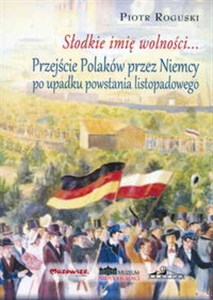 Picture of Słodkie imię wolności Przejście Polaków przez Niemcy po upadku powstania listopadowego