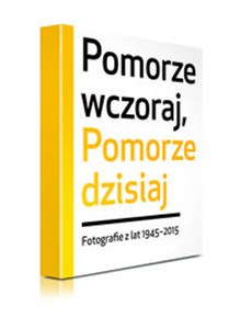 Obrazek Pomorze wczoraj, Pomorze dzisiaj Fotografie z lat 1945-2015