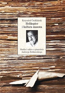 Picture of Helikopter i kultura masowa Studia i szkice o pisarstwie Andrzeja Bobkowskiego