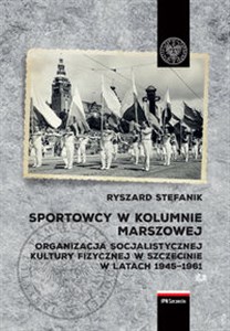 Obrazek Sportowcy w marszowej kolumnie Organizacja socjalistycznej kultury fizycznej w Szczecinie w latach 1945–1961