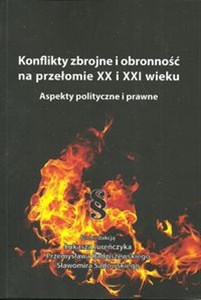 Picture of Konflikty zbrojne i obronność na przełomie XX i XXI wieku Aspekty polityczne i prawne