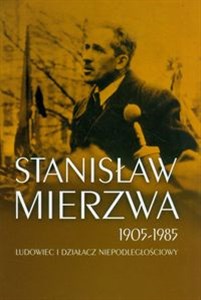Obrazek Stanisław Mierzwa 1905-1985 Ludowiec i działacz niepodległościowy