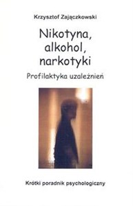 Picture of Nikotyna, alkohol, narkotyki. Profilaktyka uzależnień Krótki poradnik psychologiczny