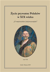 Picture of Życie prywatne Polaków w XIX wieku O mężczyźnie (nie)zwyczajnie. Tom 8