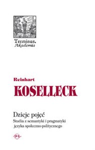 Obrazek Dzieje pojęć Studia z semantyki i pragmatyki języka społeczno politycznego