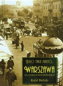 Obrazek Było takie miasto Warszawa na starych pocztówkach