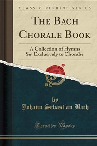 Obrazek The Bach Chorale Book A Collection of Hymns Set Exclusively to Chorales (Classic Reprint)