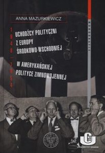 Picture of Uchodźcy polityczni z Europy Środkowo-Wschodniej w amerykańskiej polityce zimnowojennej 1948-1954