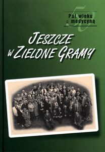 Picture of Jeszcze w zielone gramy Pół wieku z medycyną