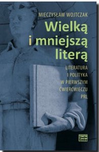 Picture of Wielką i mniejszą literą Literatura i polityka w pierwszym ćwierćwieczu PRL