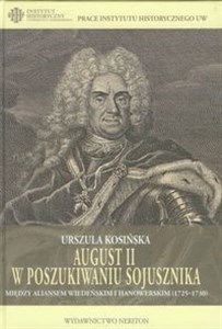 Picture of August II w poszukiwaniu sojusznika Między aliansem wiedeńskimi hanowerskim (1725-1730)