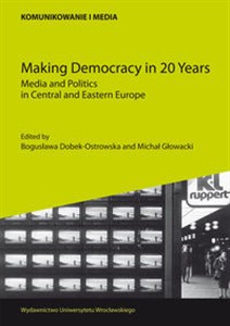 Picture of Making Democracy in 20 Years Media and Politics in Central and Eastern Europe