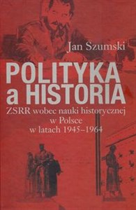 Picture of Polityka a historia ZSRR wobec nauki historycznej w Polsce w latach 1945-1964