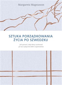 Picture of Sztuka porządkowania życia po szwedzku Jak sprawić, żeby najbliżsi zachowali po nas wyłącznie dobre wspomnienia