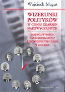 Picture of Wizerunki polityków w cieniu zdarzeń nadzwyczajnych Kampania wyborcza na urząd Prezydenta Rzeczypospolitej Polskiej w 2010 roku