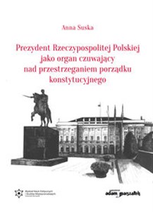 Picture of Prezydent Rzeczypospolitej Polskiej jako organ czuwający nad przestrzeganiem porządku konstytucyjnego