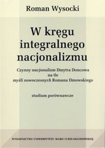 Picture of W kręgu integralnego nacjonalizmu Czynny nacjonalizm Dmytra Doncowa na tle myśli nowoczesnych Romana Dmowskiego