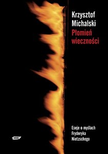 Obrazek Płomień wieczności. Eseje o myślach Fryderyka Nietzschego