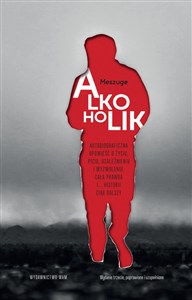 Obrazek Alkoholik Autobiograficzna opowieść o życiu, piciu, uzależnieniu i wyzwoleniu. Cała prawda i... historii ciąg