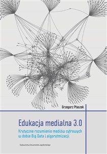 Picture of Edukacja medialna 3.0 Krytyczne rozumienie mediów cyfrowych w dobie Big Data i algorytmizacji
