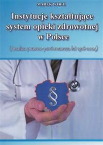 Picture of Instytucje kształtujące system opieki zdrowotn Analiza prawno-porównawcza lat 1918-2004