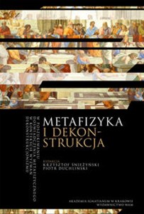 Obrazek Metafizyka i dekonstrukcja W poszukiwaniu doświadczenia metafizycznego w kotekście wyzwań dekonstrukcjonizmu