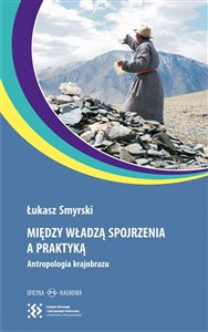 Picture of Między władzą spojrzenia a praktyką Antropologia krajobrazu