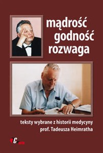 Obrazek Mądrość godność rozwaga Teksty wybrane z historii medycyny prof. Tadeusza Heimratha