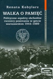 Obrazek Walka o pamięć t.49 Polityczne aspekty obchodów rocznicy powstania w getcie warszawskim 1944-1989