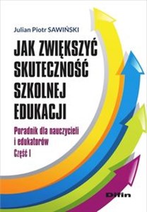 Picture of Jak zwiększyć skuteczność szkolnej edukacji Poradnik dla nauczycieli i edukatorów. Część 1