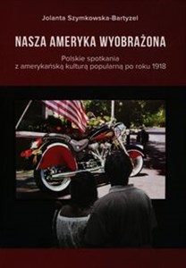 Picture of Nasza Ameryka wyobrażona Polskie spotkania z amerykańską kulturą popularną po roku 1918