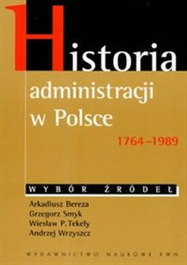Obrazek Historia administracji w Polsce 1764-1989 Wybór źródeł