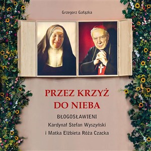 Picture of Przez krzyż do Nieba. Błogosławieni. Kardynał Stefan Wyszyński i Matka Elżbieta Róża Czacka
