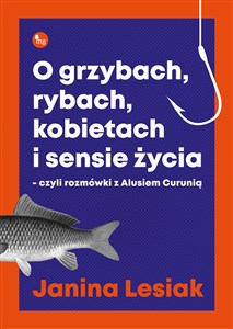 Picture of O grzybach, rybach, kobietach i sensie życia czyli rozmówki z Alusiem Curunią