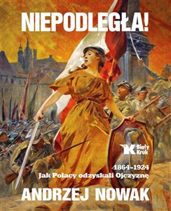 Picture of Niepodległa! 1864-1924. Jak Polacy odzyskali Ojczyznę