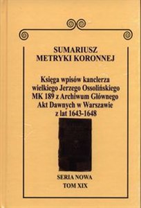 Picture of Sumariusz Metryki Koronnej Seria nowa Księga wpisów MK 189 kanclerza wielkiego Jerzego Ossolińskiego z Archiwum Głównego Akt Dawnych w Warszawie z lat 1648-1639. Tom XIX