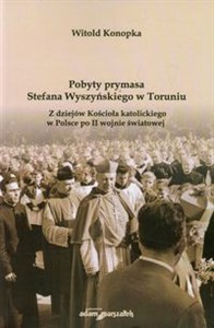Picture of Pobyty prymasa Stefana Wyszyńskiego w Toruniu Z dziejów Kościoła katolickiego w Polsce po II wojnie światowej