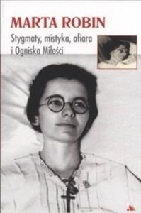 Picture of Marta Robin Stygmaty, mistyka, ofiara i Ogniska Miłości
