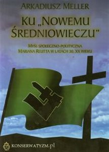 Picture of Ku Nowemu Średniowieczu My sl społeczno - polityczna Mariana Reutta w latach 30 XX wieku