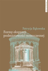 Picture of Formy ekspresji podmiotowości nowoczesnej Tożsamość indywidualna i zbiorowa w poezji polskiej schyłku XVIII i początku XIX wieku
