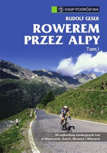 Obrazek Rowerem przez Alpy Tom 1 50 najbardziej atrakcyjnych tras w Niemczech, Austrii, Słowenii i Włoszech