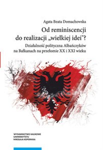 Obrazek Od reminiscencji do realizacji wielkiej idei Działalność polityczna Albańczyków na Bałkanach na przełomie XX i XXI wieku